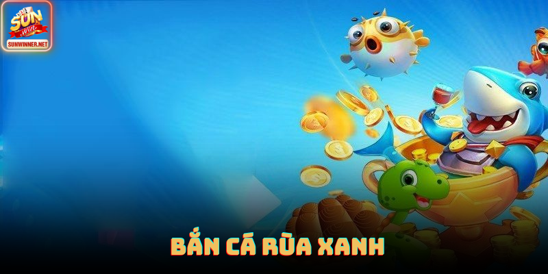Bắn cá rùa xanh