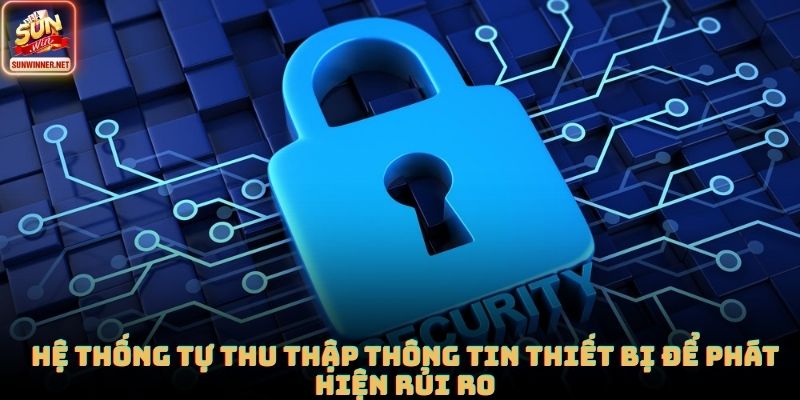 Hệ thống tự thu thập thông tin thiết bị để phát hiện rủi ro
